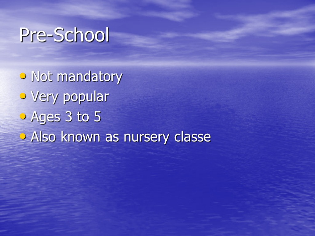 Pre-School Not mandatory Very popular Ages 3 to 5 Also known as nursery classe